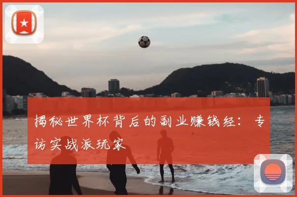 揭秘世界杯背后的副业赚钱经：专访实战派玩家