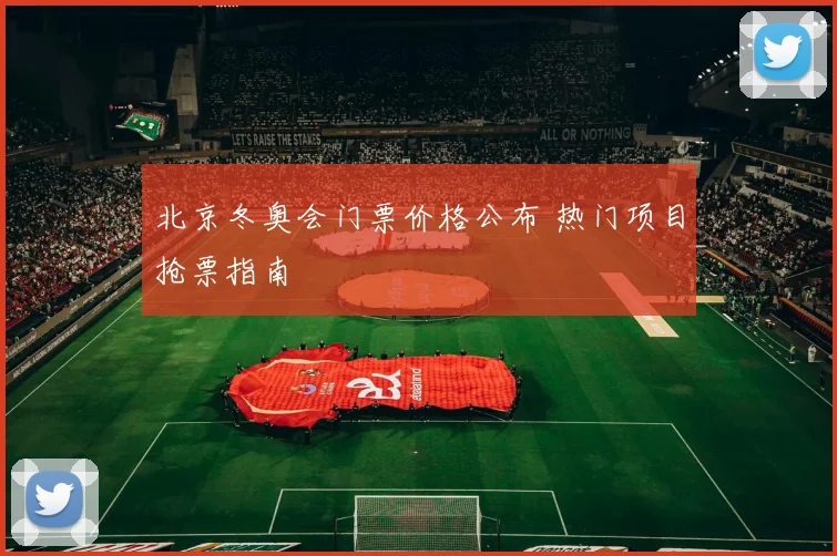 北京冬奥会门票价格公布 热门项目抢票指南