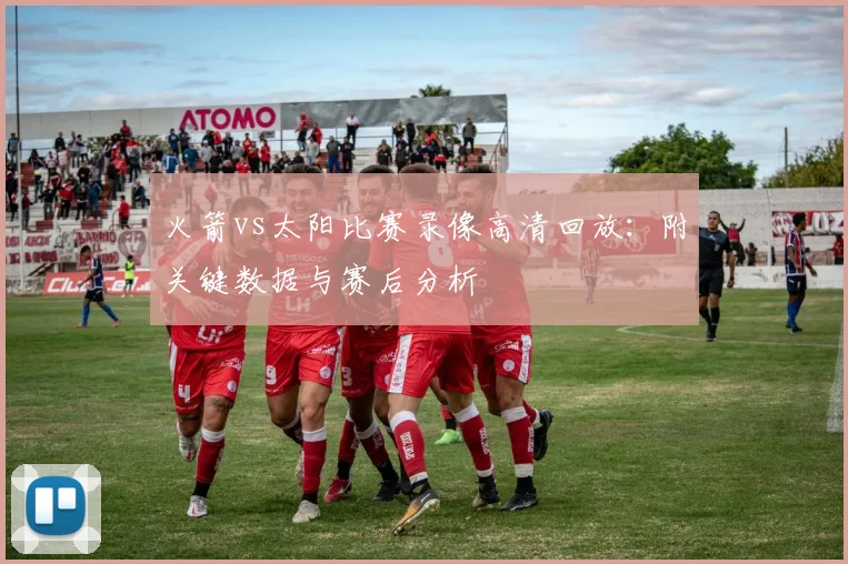 火箭vs太阳比赛录像高清回放：附关键数据与赛后分析