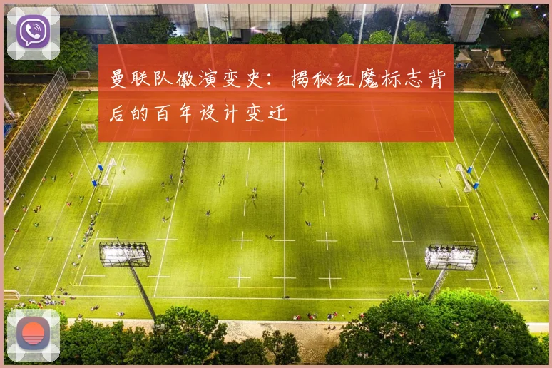 曼联队徽演变史：揭秘红魔标志背后的百年设计变迁