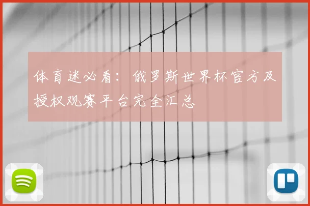 体育迷必看：俄罗斯世界杯官方及授权观赛平台完全汇总